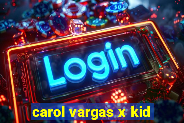 carol vargas x kid